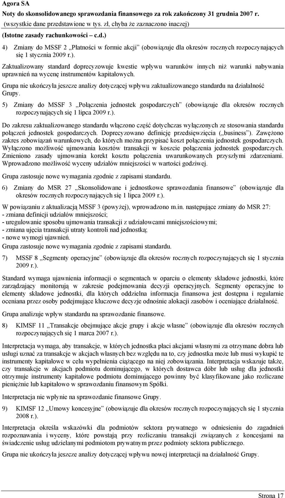 5) Zmiany do MSSF 3 Połączenia jednostek gospodarczych (obowiązuje dla okresów rocznych rozpoczynających się 1 lipca 2009 r.). Do zakresu zaktualizowanego standardu włączono część dotychczas wyłączonych ze stosowania standardu połączeń jednostek gospodarczych.