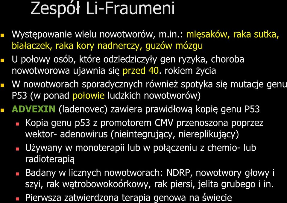 rokiem życia W nowotworach sporadycznych również spotyka się mutacje genu P53 (w ponad połowie ludzkich nowotworów) ADVEXIN (ladenovec) zawiera prawidłową kopię genu P53 Kopia