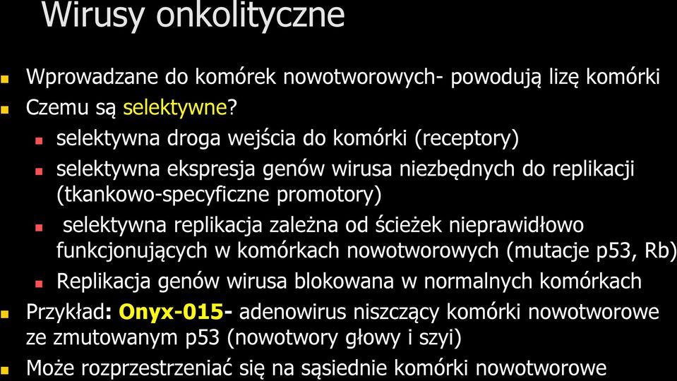 selektywna replikacja zależna od ścieżek nieprawidłowo funkcjonujących w komórkach nowotworowych (mutacje p53, Rb) Replikacja genów wirusa