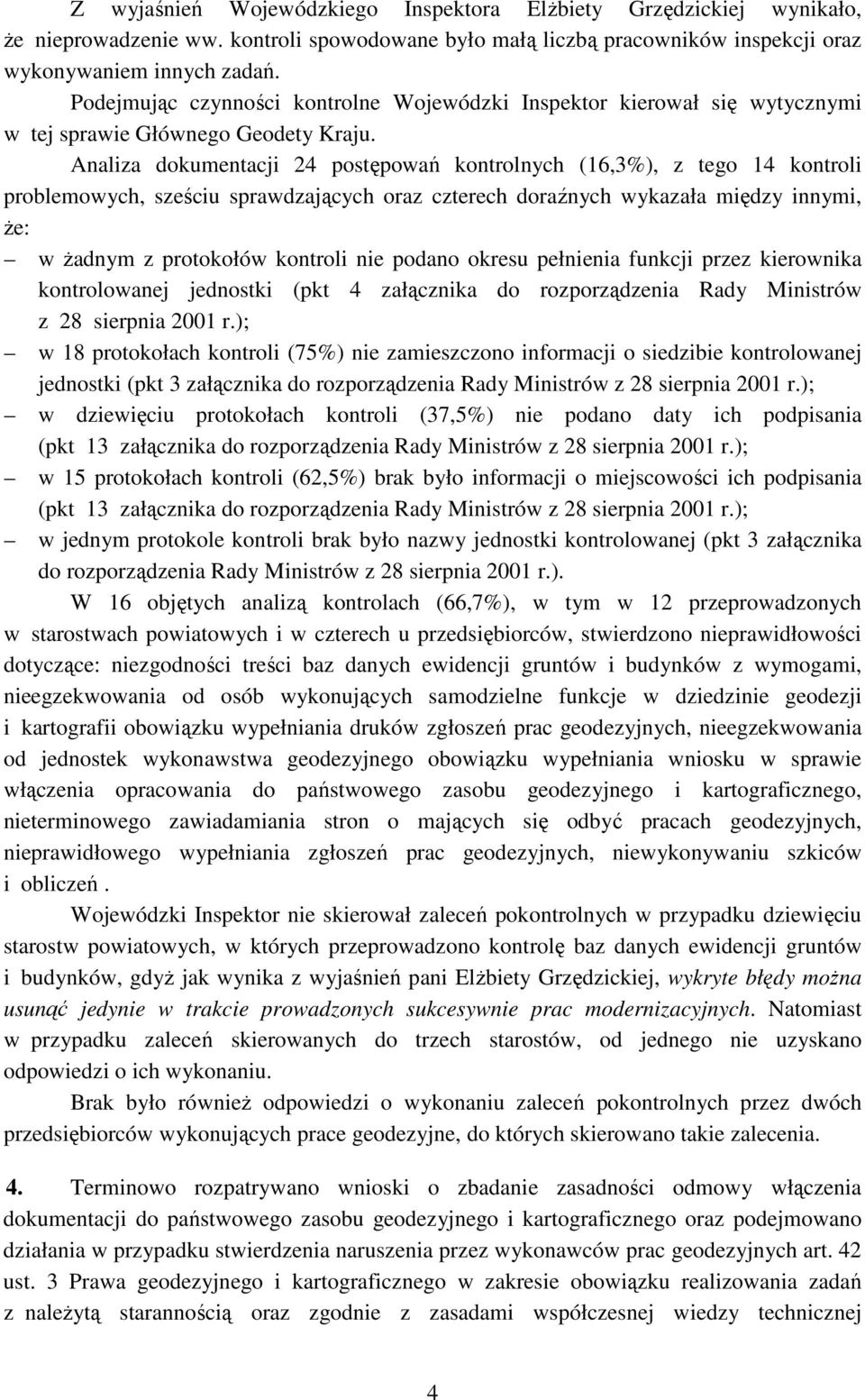 Analiza dokumentacji 24 postępowań kontrolnych (16,3%), z tego 14 kontroli problemowych, sześciu sprawdzających oraz czterech doraźnych wykazała między innymi, Ŝe: w Ŝadnym z protokołów kontroli nie