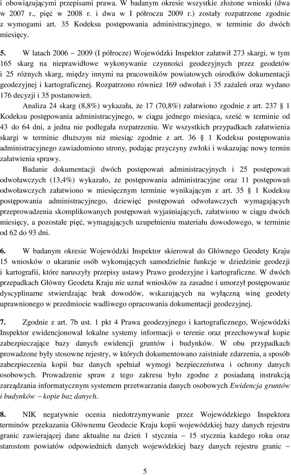 W latach 2006 2009 (I półrocze) Wojewódzki Inspektor załatwił 273 skargi, w tym 165 skarg na nieprawidłowe wykonywanie czynności geodezyjnych przez geodetów i 25 róŝnych skarg, między innymi na