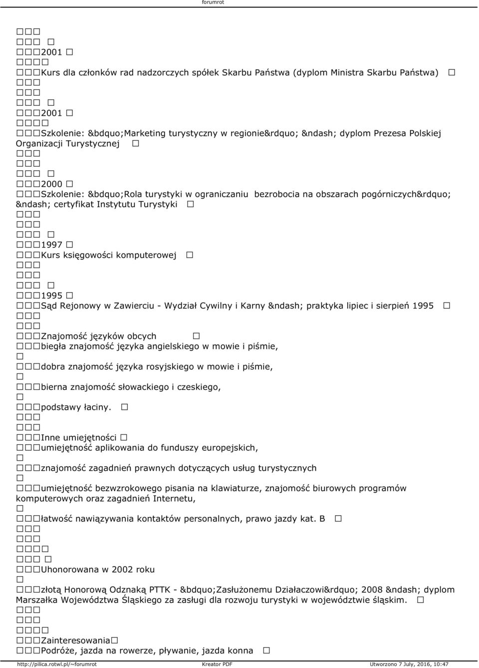 praktyka lipiec i sierpień 1995 Znajomość języków obcych biegła znajomość języka angielskiego w mowie i piśmie, dobra znajomość języka rosyjskiego w mowie i piśmie, bierna znajomość słowackiego i