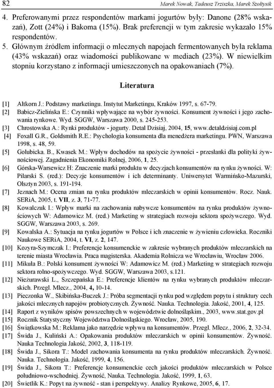 W niewielkim stopniu korzystano z informacji umieszczonych na opakowaniach (7%). Literatura [1] Altkorn J.: Podstawy marketingu. Instytut Marketingu, Kraków 1997, s. 67-79. [2] Babicz-Zielińska E.