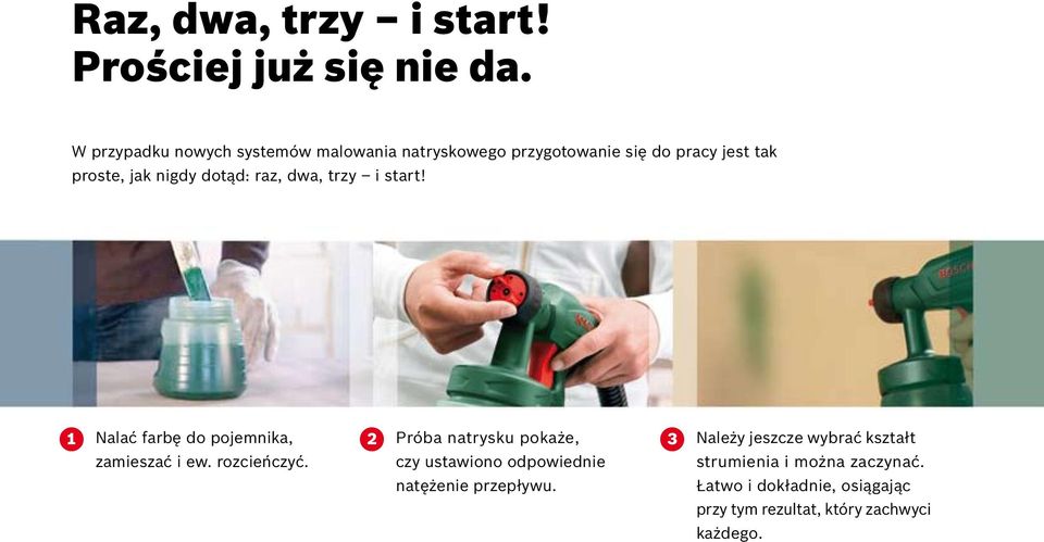 raz, dwa, trzy i start! 1 Nalać farbę do pojemnika, 2 Próba natrysku pokaże, 3 zamieszać i ew. rozcieńczyć.