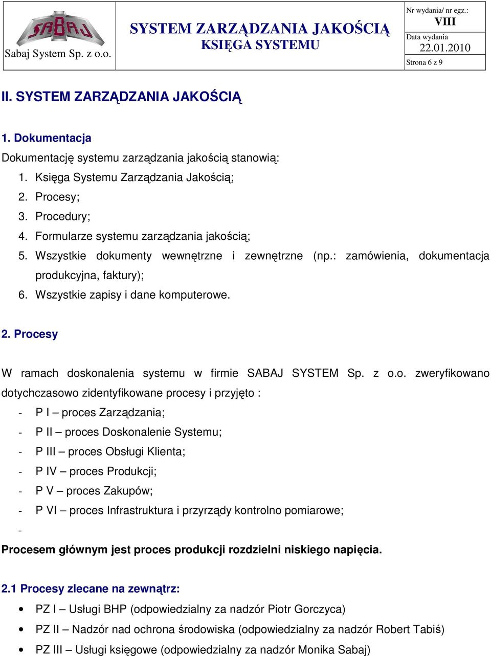 Procesy W ramach doskonalenia systemu w firmie SABAJ SYSTEM Sp. z o.o. zweryfikowano dotychczasowo zidentyfikowane procesy i przyjęto : - P I proces Zarządzania; - P II proces Doskonalenie Systemu; -