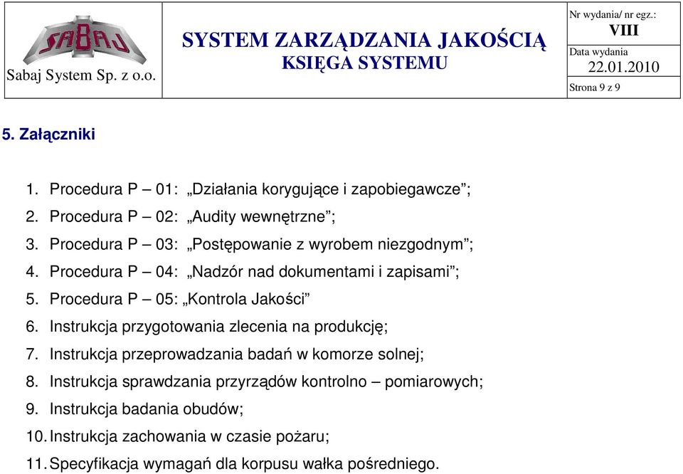 Procedura P 05: Kontrola Jakości 6. Instrukcja przygotowania zlecenia na produkcję; 7. Instrukcja przeprowadzania badań w komorze solnej; 8.