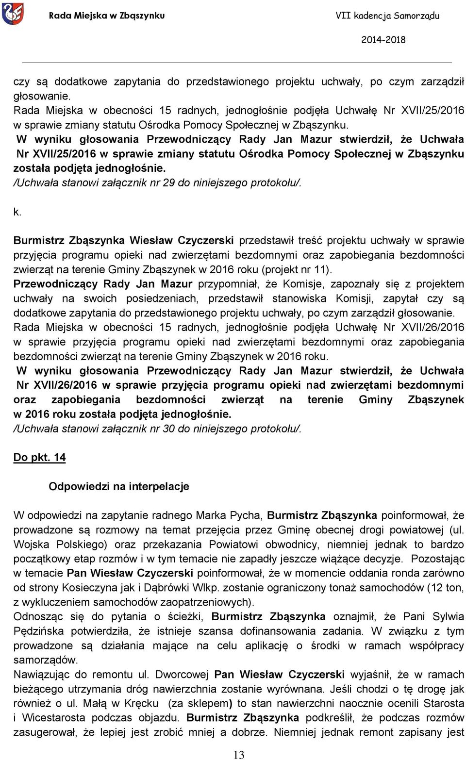 Nr XVII/25/2016 w sprawie zmiany statutu Ośrodka Pomocy Społecznej w Zbąszynku została podjęta jednogłośnie. /Uchwała stanowi załącznik nr 29 do niniejszego protokołu/. k.