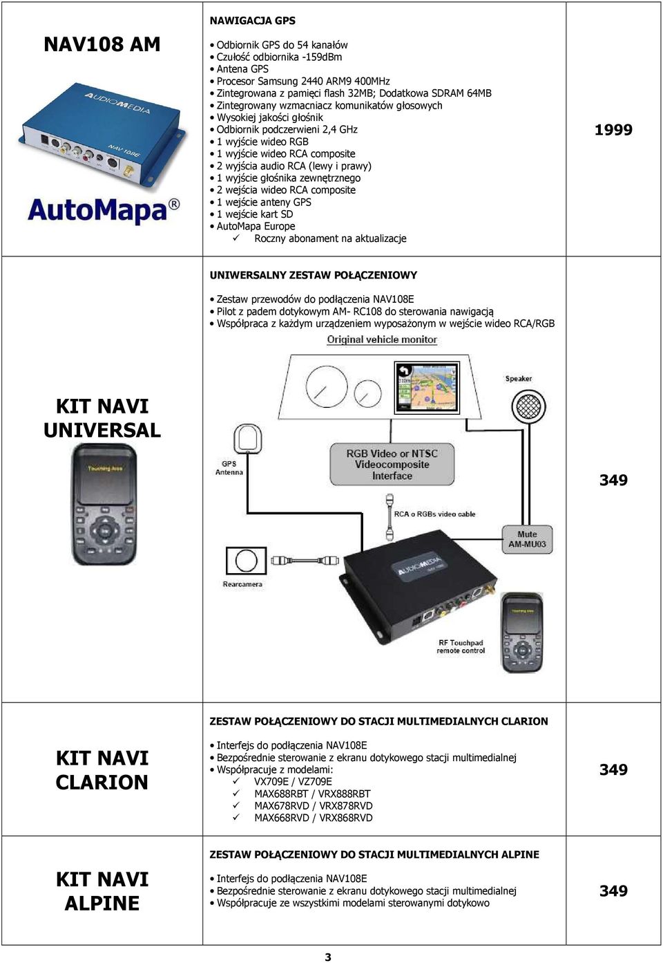 composite 1 wejście anteny GPS 1 wejście kart SD AutoMapa Europe 1999 UNIWERSALNY ZESTAW POŁĄCZENIOWY Zestaw przewodów do podłączenia NAV108E Pilot z padem dotykowym AM- RC108 do sterowania nawigacją