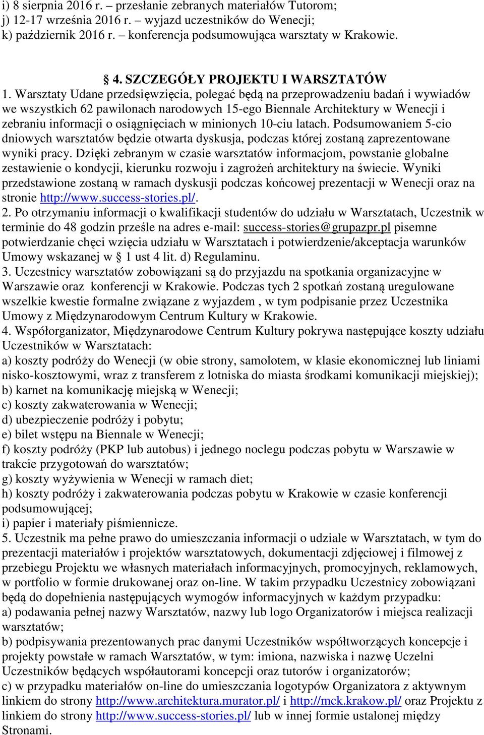 Warsztaty Udane przedsięwzięcia, polegać będą na przeprowadzeniu badań i wywiadów we wszystkich 62 pawilonach narodowych 15-ego Biennale Architektury w Wenecji i zebraniu informacji o osiągnięciach w