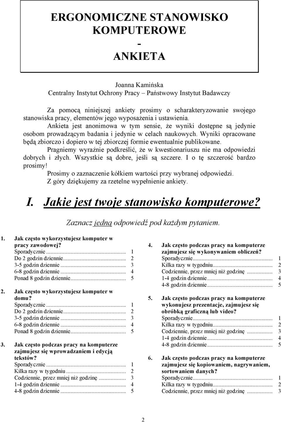 Wyniki opracowane będą zbiorczo i dopiero w tej zbiorczej formie ewentualnie publikowane. Pragniemy wyraźnie podkreślić, że w kwestionariuszu nie ma odpowiedzi dobrych i złych.