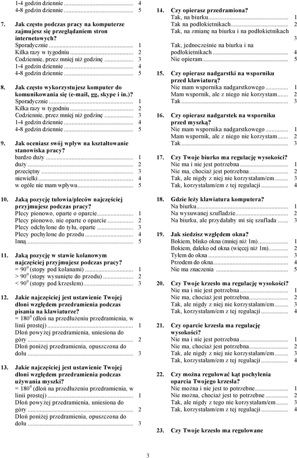 .. 1 duży... 2 przeciętny... 3 niewielki... 4 w ogóle nie mam wpływu... 5 10. Jaką pozycję tułowia/pleców najczęściej przyjmujesz podczas pracy? Plecy pionowo, oparte o oparcie.