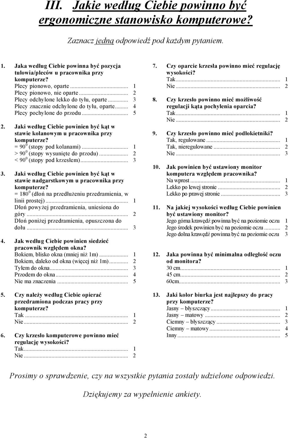 .. 3 Plecy znacznie odchylone do tyłu, oparte... 4 Plecy pochylone do przodu... 5 2. Jaki według Ciebie powinien być kąt w stawie kolanowym u pracownika przy komputerze? = 90 0 (stopy pod kolanami).