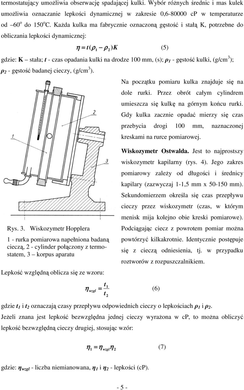 gęstość kulki, (g/cm 3 ); ρ 2 - gęstość badanej cieczy, (g/cm 3 ). Na początku pomiaru kulka znajduje się na dole rurki. Przez obrót całym cylindrem umieszcza się kulkę na górnym końcu rurki.