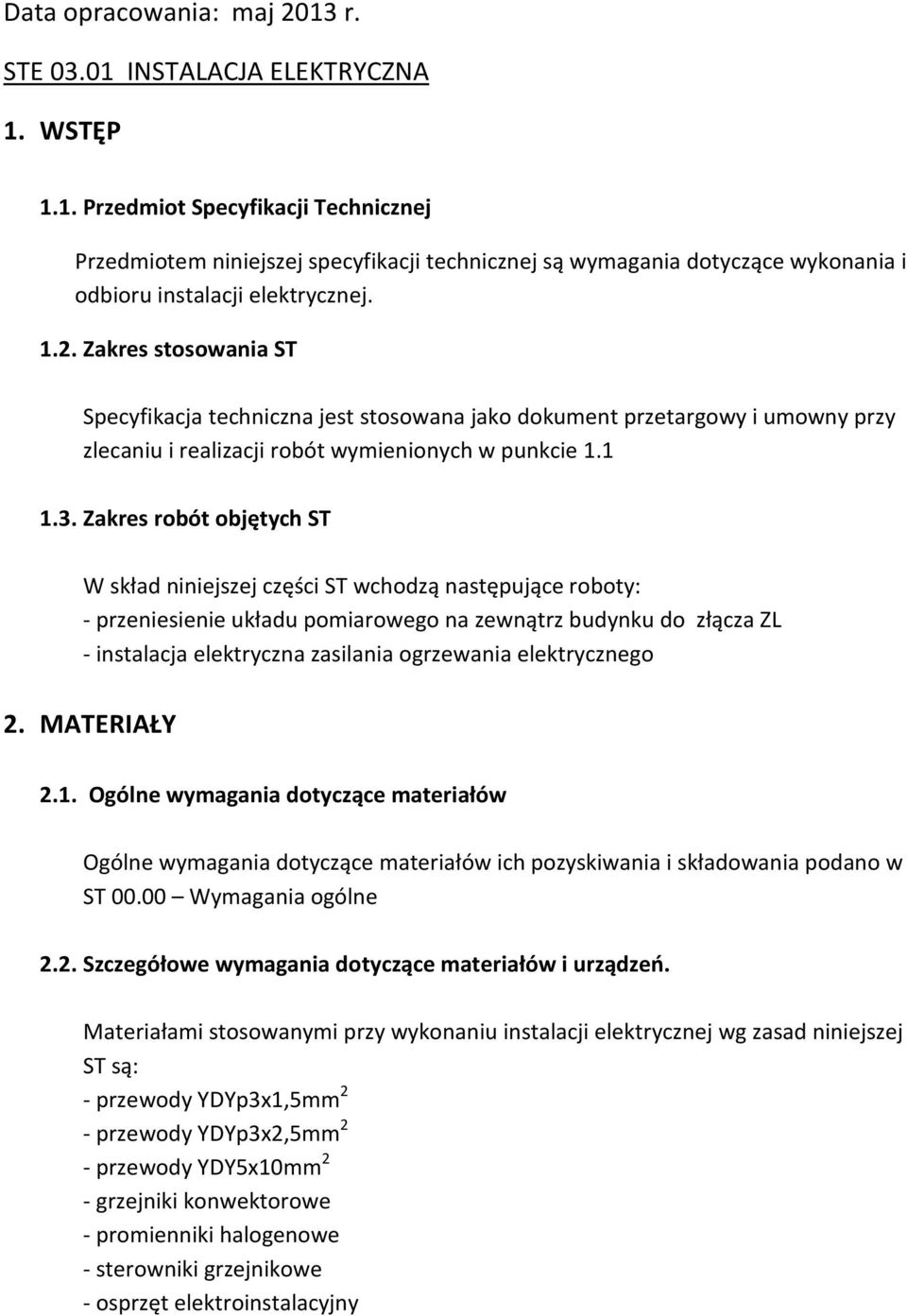 Zakres robót objętych ST W skład niniejszej części ST wchodzą następujące roboty: - przeniesienie układu pomiarowego na zewnątrz budynku do złącza ZL - instalacja elektryczna zasilania ogrzewania