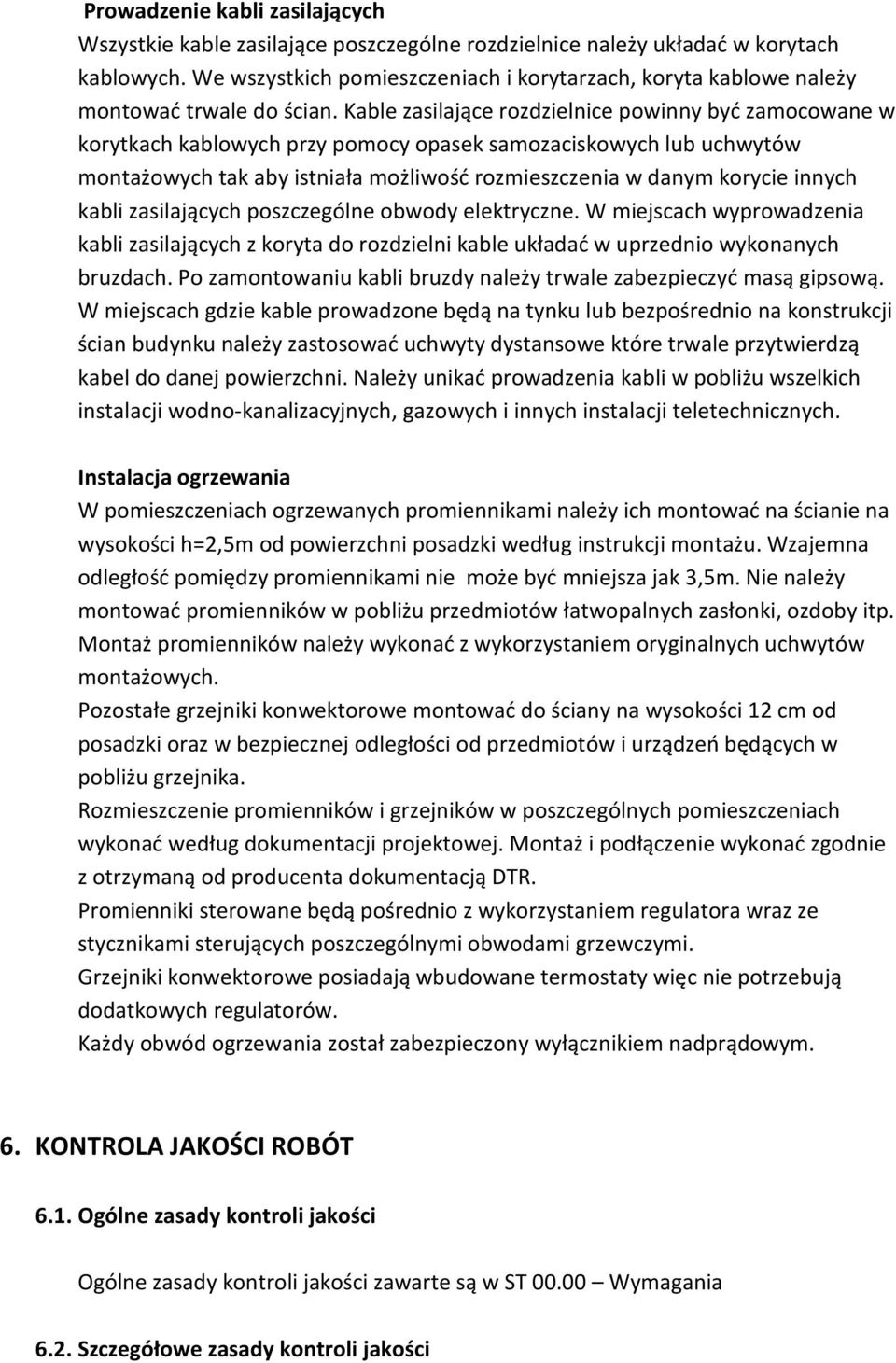 Kable zasilające rozdzielnice powinny być zamocowane w korytkach kablowych przy pomocy opasek samozaciskowych lub uchwytów montażowych tak aby istniała możliwość rozmieszczenia w danym korycie innych