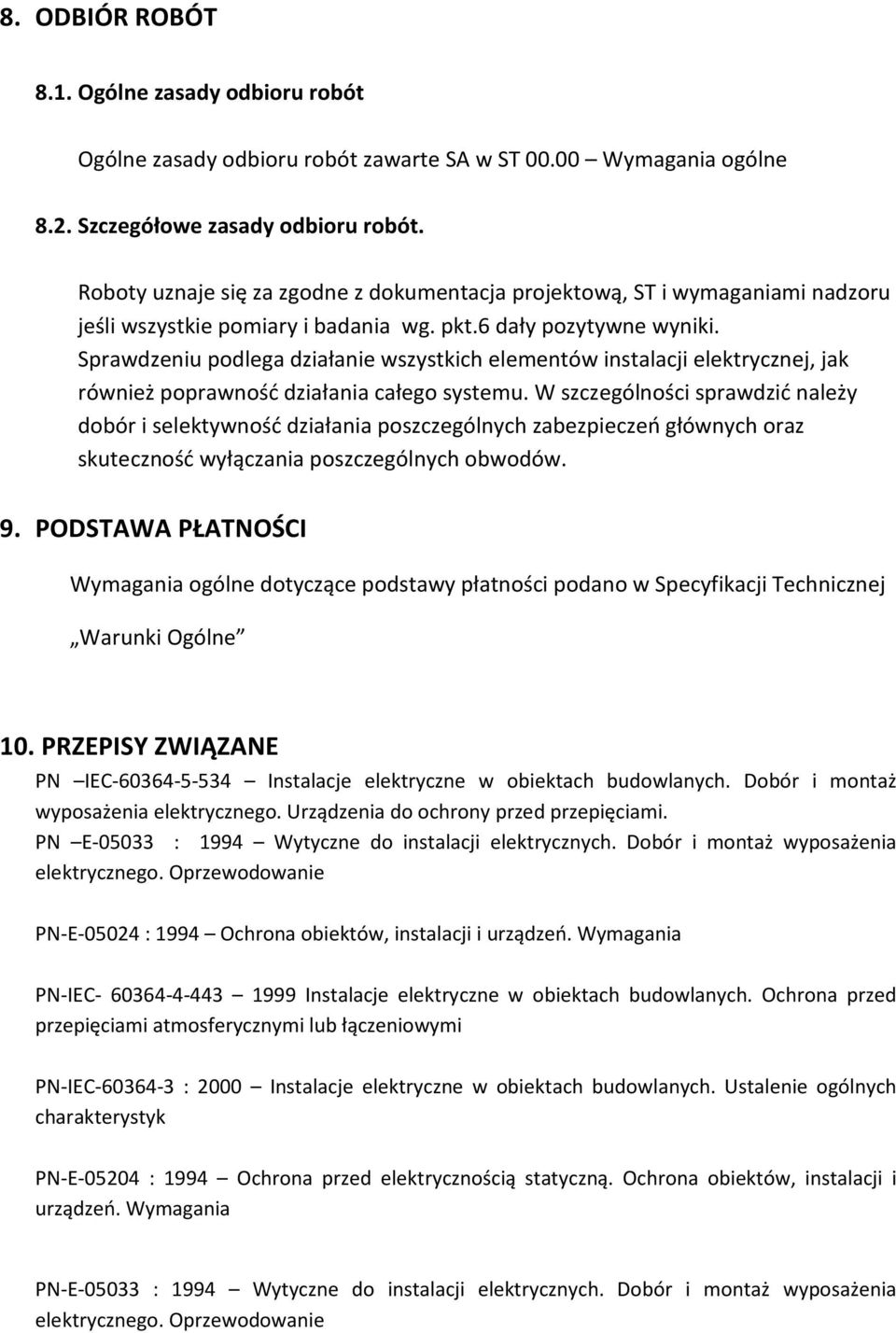 Sprawdzeniu podlega działanie wszystkich elementów instalacji elektrycznej, jak również poprawność działania całego systemu.