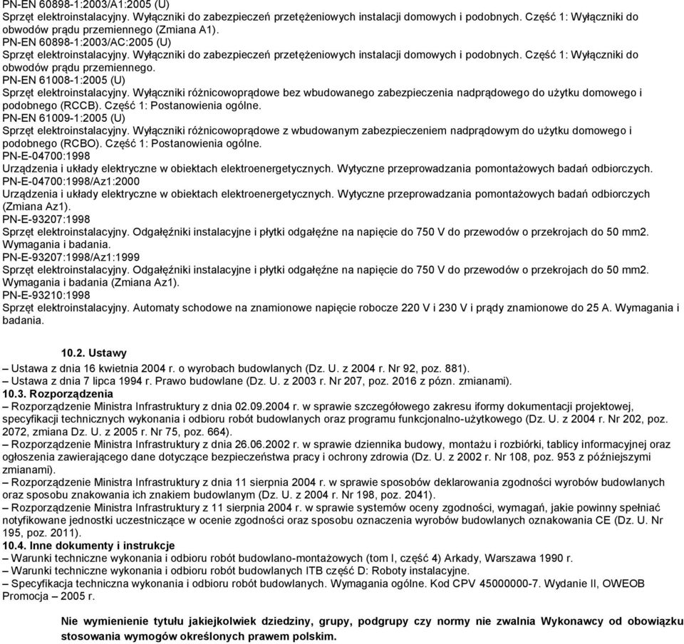 PN-EN 61008-1:2005 (U) Sprzęt elektroinstalacyjny. Wyłączniki różnicowoprądowe bez wbudowanego zabezpieczenia nadprądowego do użytku domowego i podobnego (RCCB). Część 1: Postanowienia ogólne.