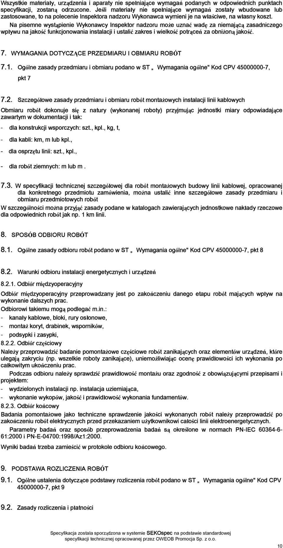 Na pisemne wystąpienie Wykonawcy Inspektor nadzoru może uznać wadę za niemającą zasadniczego wpływu na jakość funkcjonowania instalacji i ustalić zakres i wielkość potrąceń za obniżoną jakość. 7.