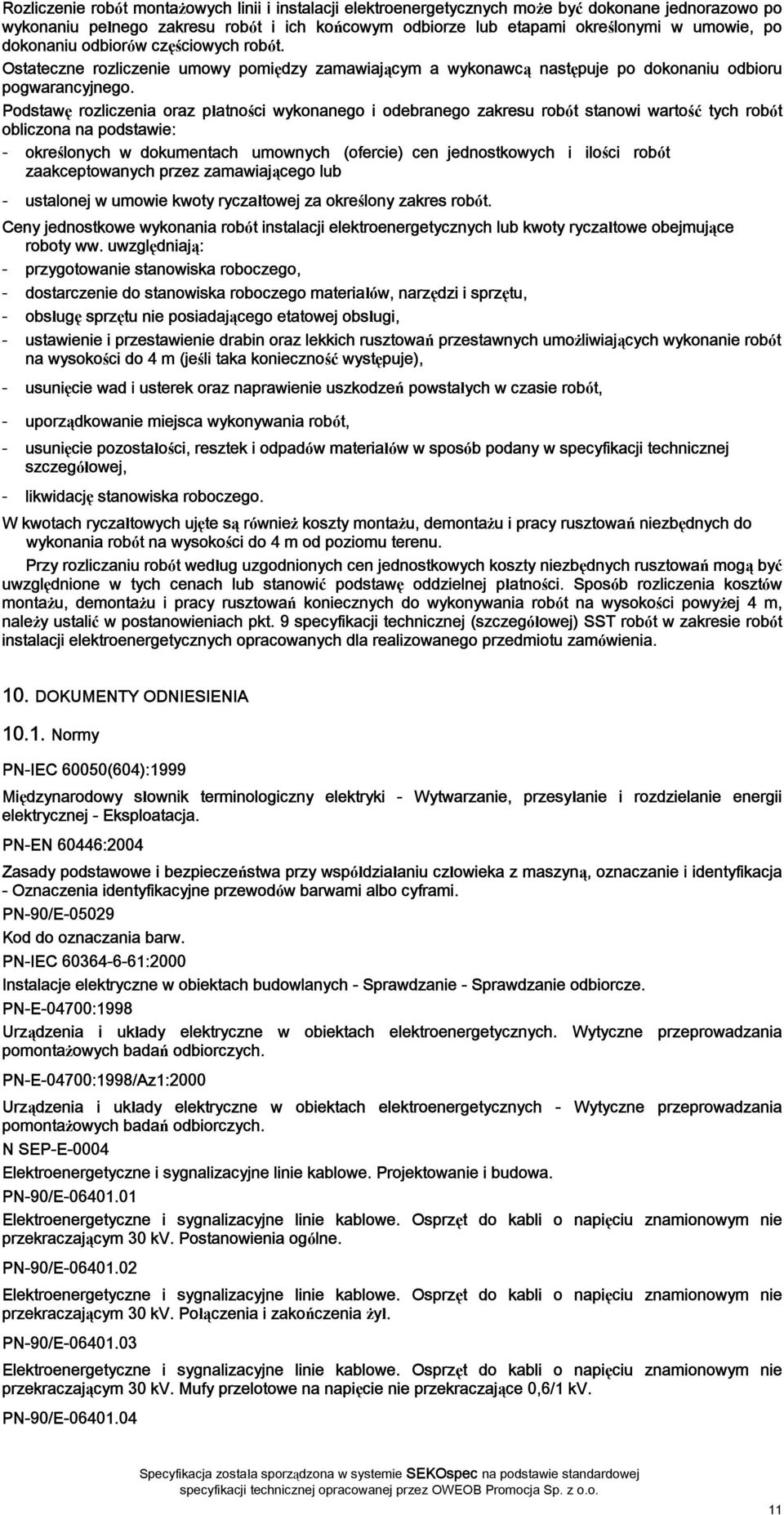 Podstawę rozliczenia oraz płatności wykonanego i odebranego zakresu robót stanowi wartość tych robót obliczona na podstawie: - określonych w dokumentach umownych (ofercie) cen jednostkowych i ilości