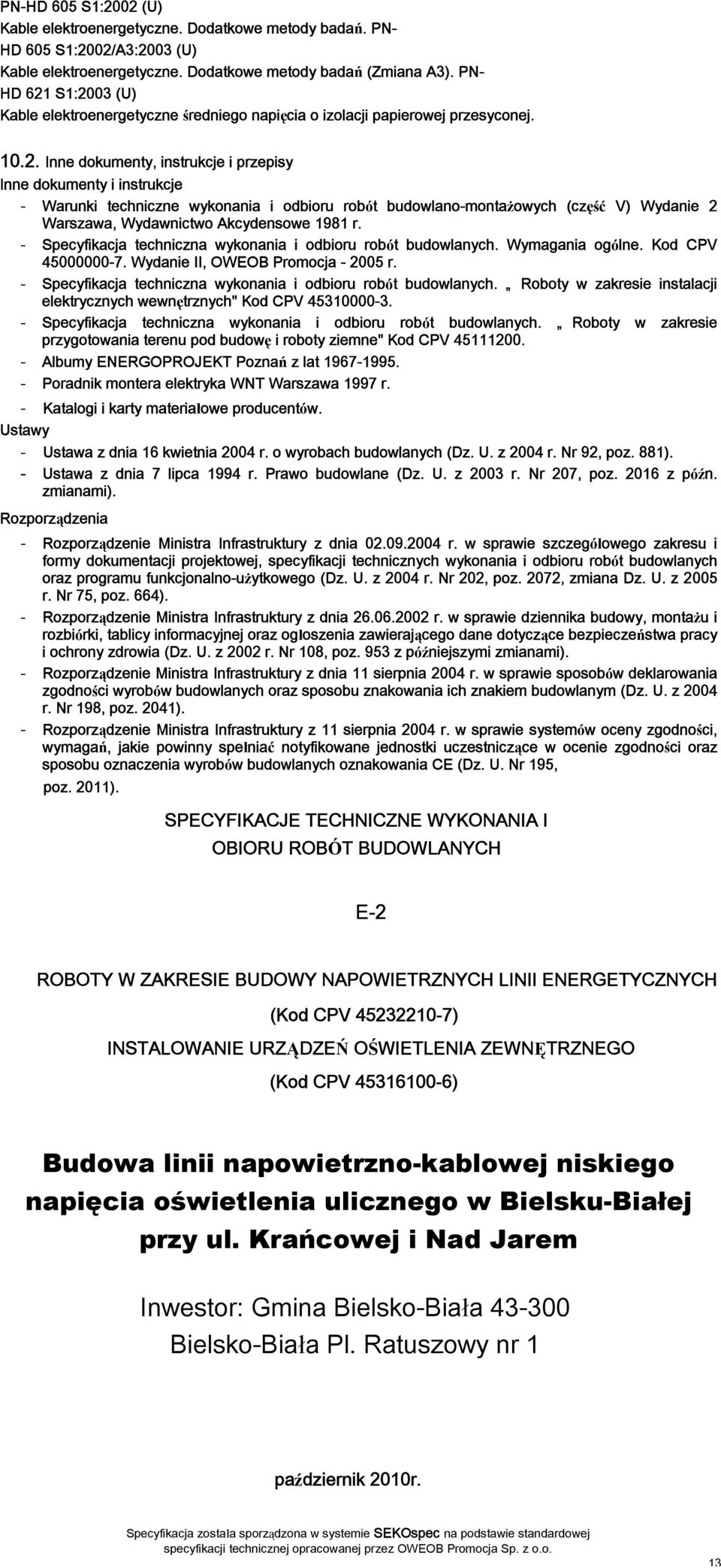 S1:2003 (U) Kable elektroenergetyczne średniego napięcia o izolacji papierowej przesyconej. 10.2. Inne dokumenty, instrukcje i przepisy Inne dokumenty i instrukcje - Warunki techniczne wykonania i