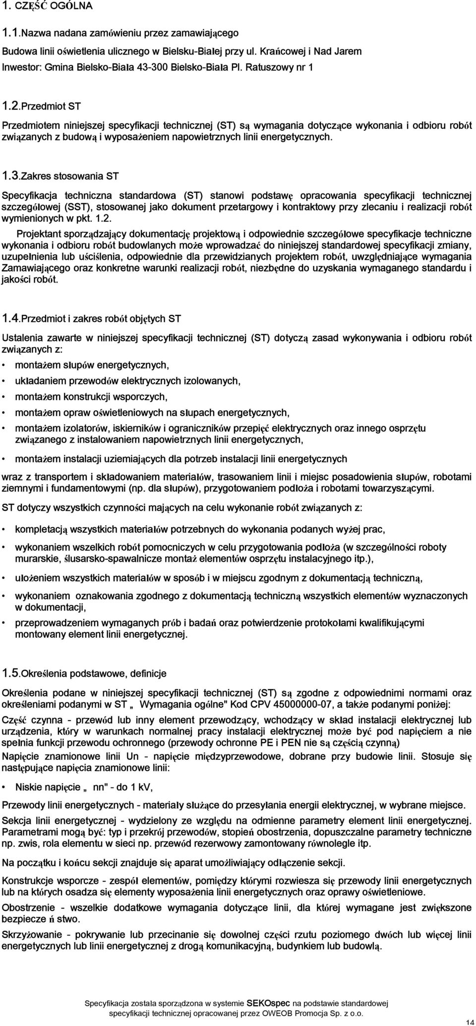 Przedmiot ST Przedmiotem niniejszej specyfikacji technicznej (ST) są wymagania dotyczące wykonania i odbioru robót związanych z budową i wyposażeniem napowietrznych linii energetycznych. 1.3.