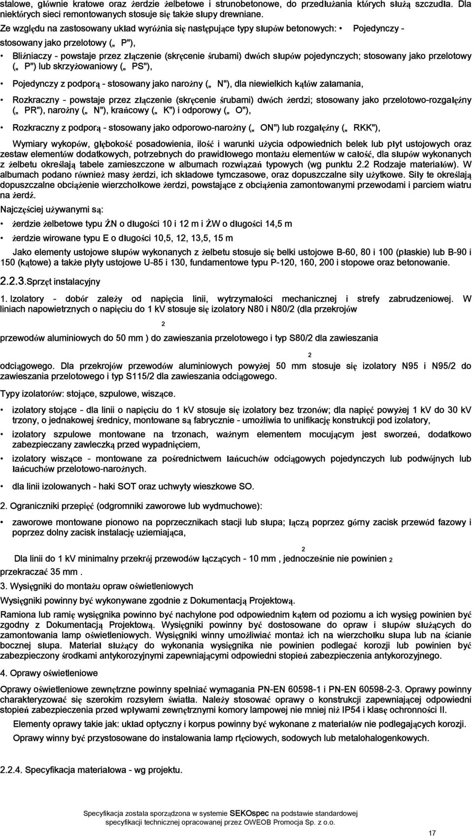 pojedynczych; stosowany jako przelotowy ( P") lub skrzyżowaniowy ( PS"), Pojedynczy z podporą - stosowany jako narożny ( N"), dla niewielkich kątów załamania, Rozkraczny - powstaje przez złączenie