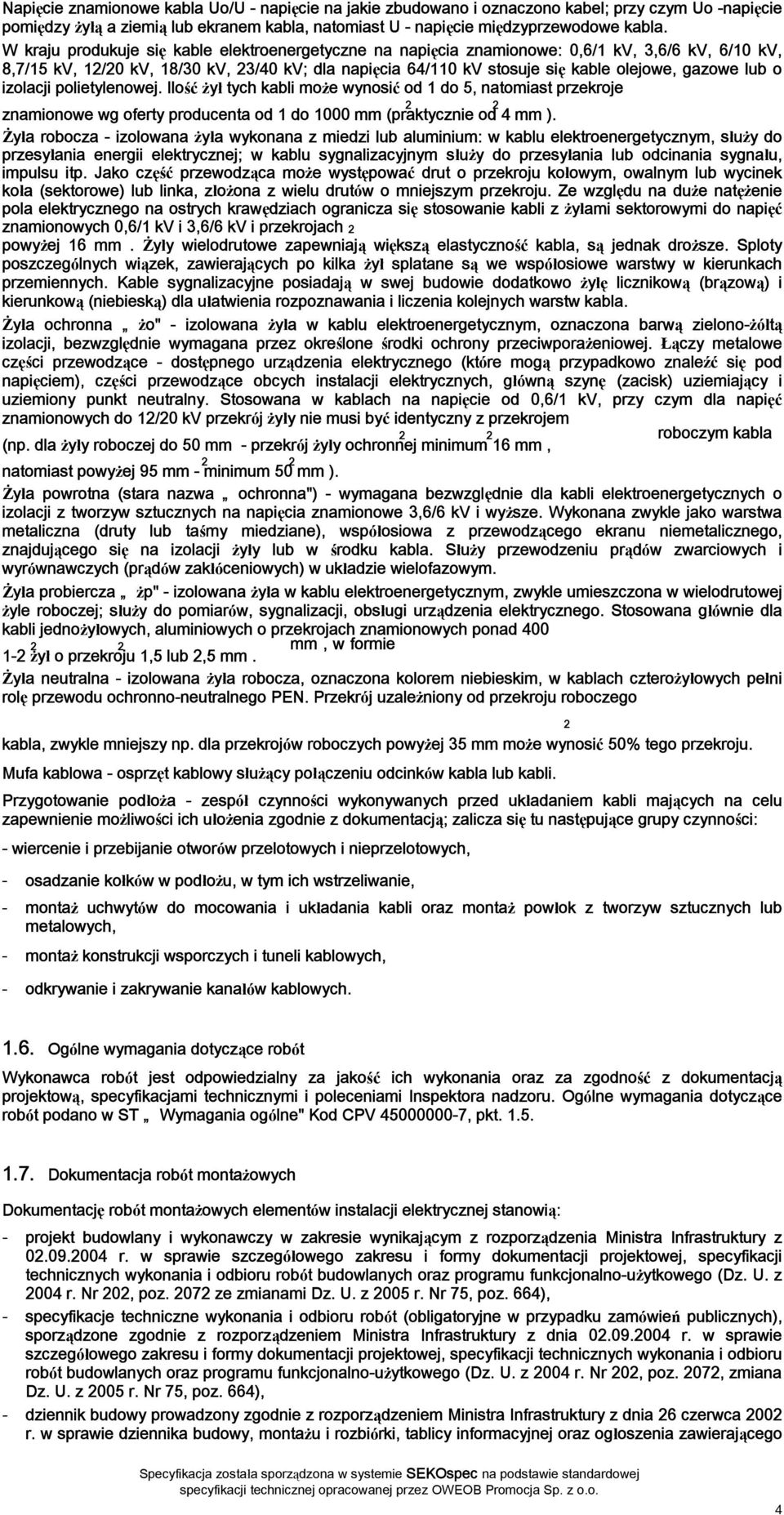 lub o izolacji polietylenowej. Ilość żył tych kabli może wynosić od 1 do 5, natomiast przekroje 2 2 znamionowe wg oferty producenta od 1 do 1000 mm (praktycznie od 4 mm ).