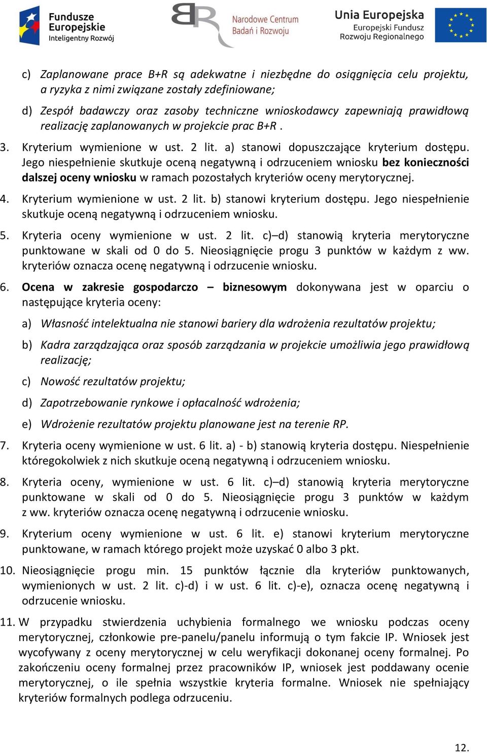 Jego niespełnienie skutkuje oceną negatywną i odrzuceniem wniosku bez konieczności dalszej oceny wniosku w ramach pozostałych kryteriów oceny merytorycznej. 4. Kryterium wymienione w ust. 2 lit.