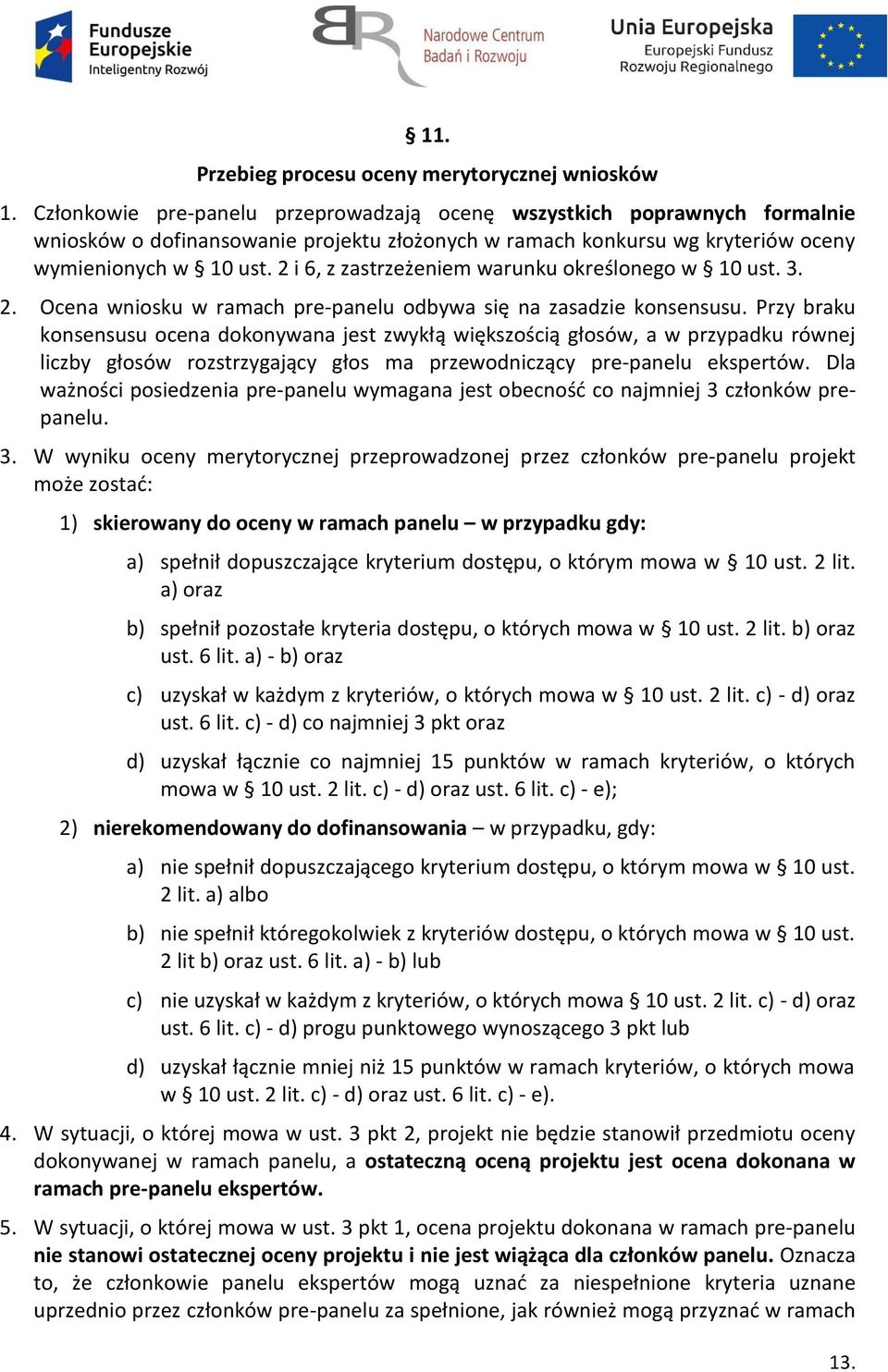 2 i 6, z zastrzeżeniem warunku określonego w 10 ust. 3. 2. Ocena wniosku w ramach pre-panelu odbywa się na zasadzie konsensusu.