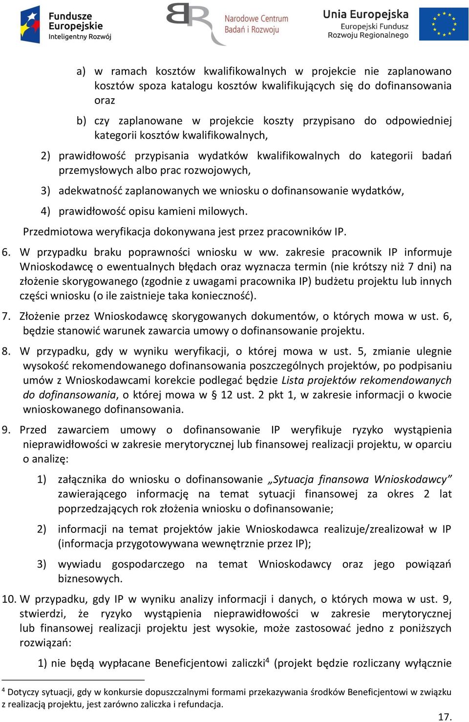 o dofinansowanie wydatków, 4) prawidłowość opisu kamieni milowych. Przedmiotowa weryfikacja dokonywana jest przez pracowników IP. 6. W przypadku braku poprawności wniosku w ww.