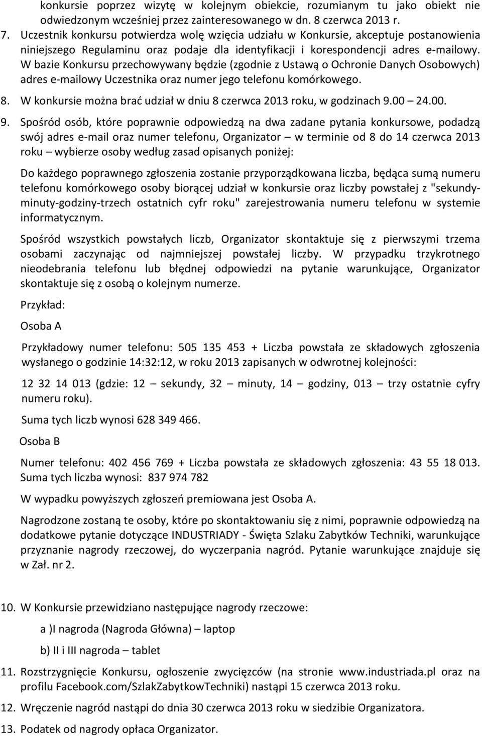 W bazie Konkursu przechowywany będzie (zgodnie z Ustawą o Ochronie Danych Osobowych) adres e-mailowy Uczestnika oraz numer jego telefonu komórkowego. 8.