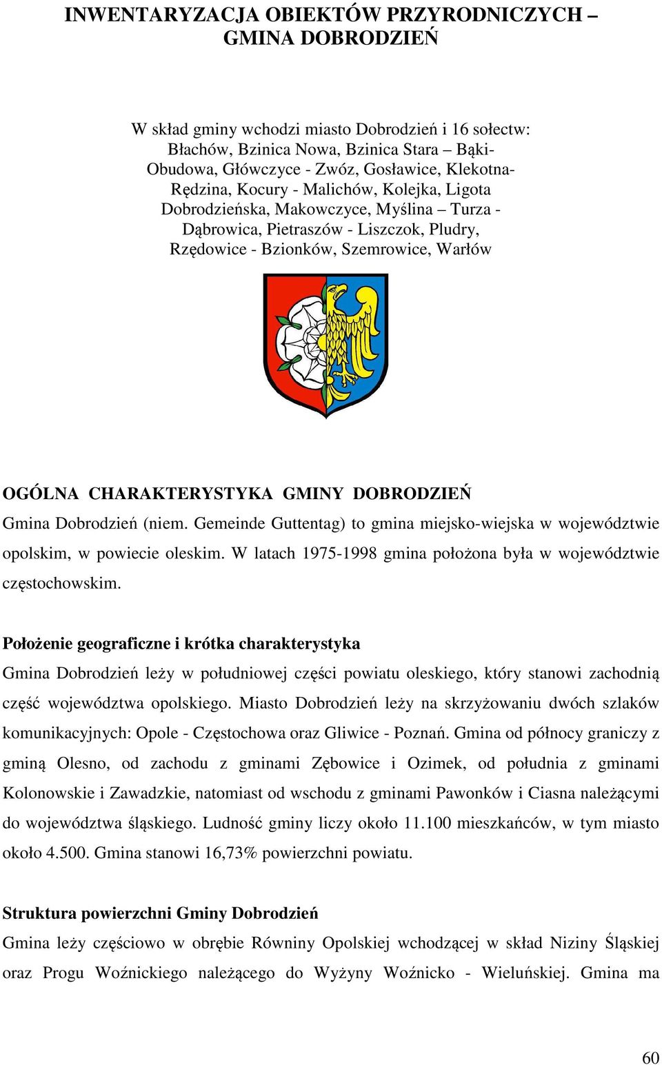 CHARAKTERYSTYKA GMINY DOBRODZIEŃ Gmina Dobrodzień (niem. Gemeinde Guttentag) to gmina miejsko-wiejska w województwie opolskim, w powiecie oleskim.