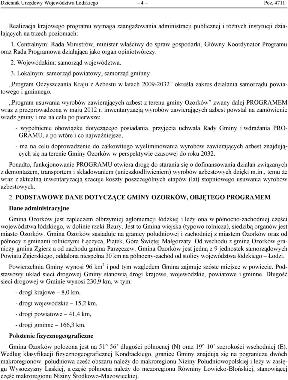 Lokalnym: samorząd powiatowy, samorząd gminny. Program Oczyszczania Kraju z Azbestu w latach 2009-2032 określa zakres działania samorządu powiatowego i gminnego.