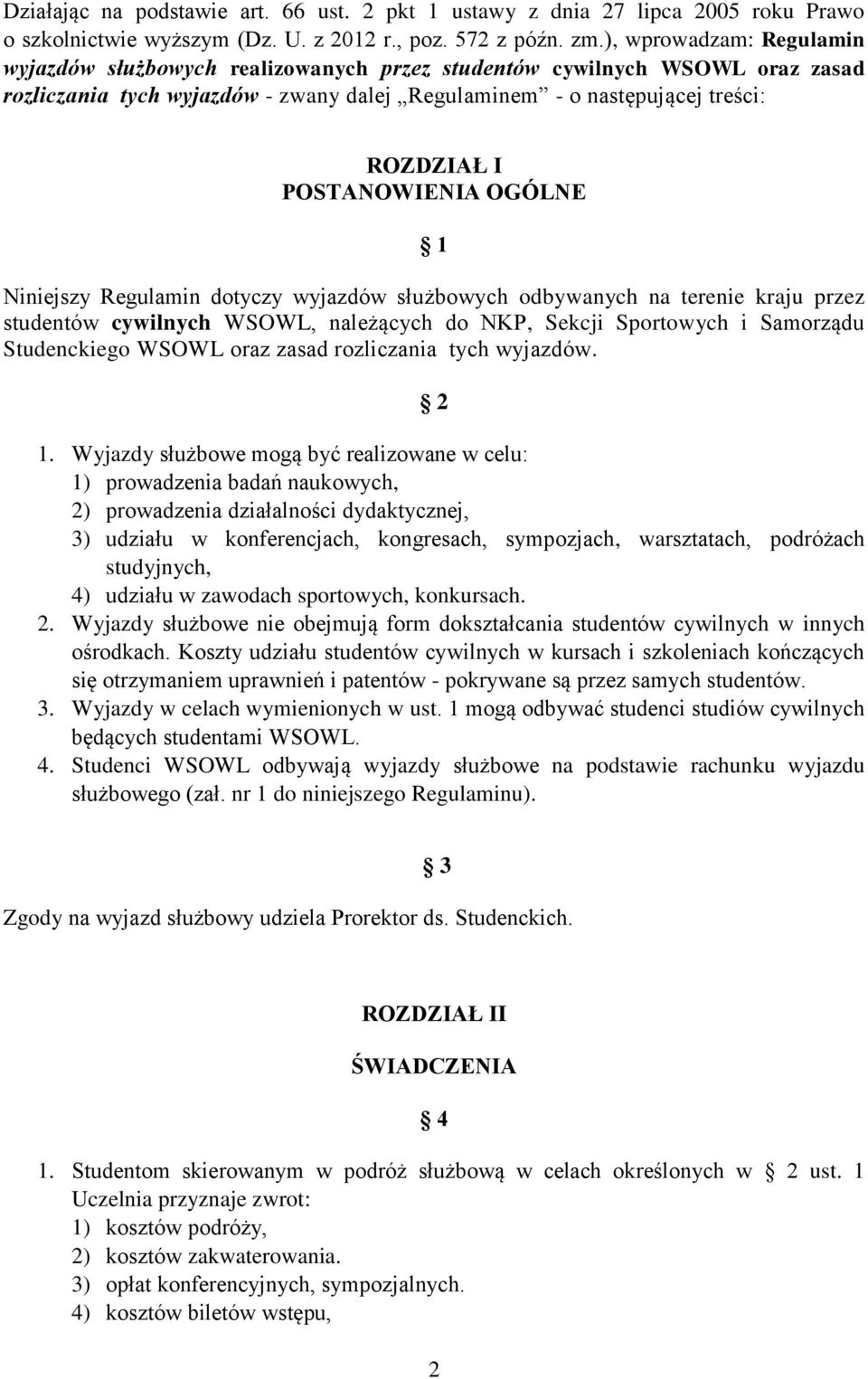 POSTANOWIENIA OGÓLNE 1 Niniejszy Regulamin dotyczy wyjazdów służbowych odbywanych na terenie kraju przez studentów cywilnych WSOWL, należących do NKP, Sekcji Sportowych i Samorządu Studenckiego WSOWL