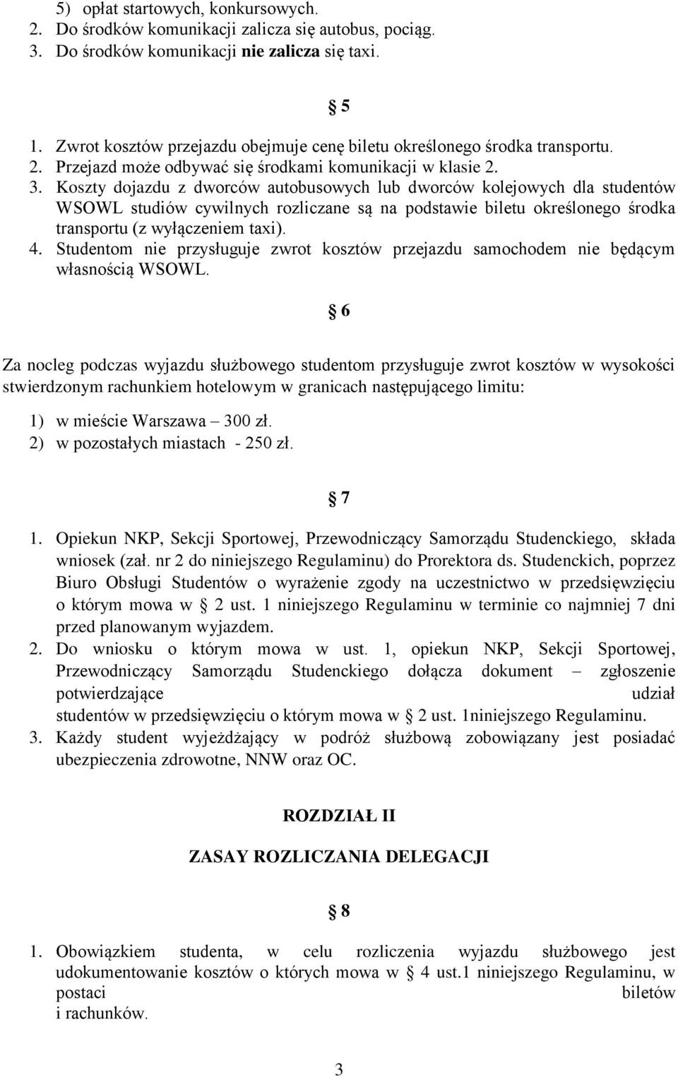 Koszty dojazdu z dworców autobusowych lub dworców kolejowych dla studentów WSOWL studiów cywilnych rozliczane są na podstawie biletu określonego środka transportu (z wyłączeniem taxi). 4.