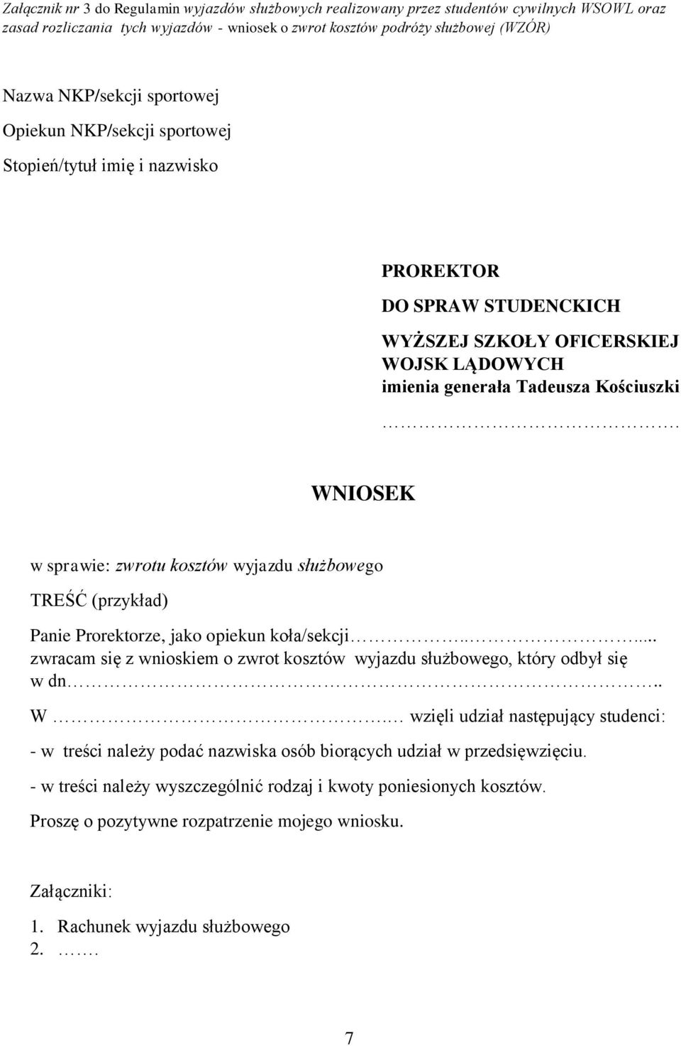 WNIOSEK w sprawie: zwrotu kosztów wyjazdu służbowego TREŚĆ (przykład) Panie Prorektorze, jako opiekun koła/sekcji..... zwracam się z wnioskiem o zwrot kosztów wyjazdu służbowego, który odbył się w dn.