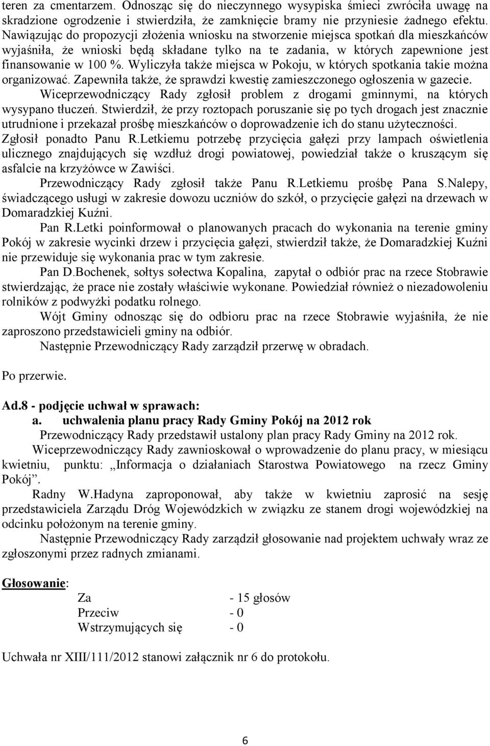 Wyliczyła także miejsca w Pokoju, w których spotkania takie można organizować. pewniła także, że sprawdzi kwestię zamieszczonego ogłoszenia w gazecie.