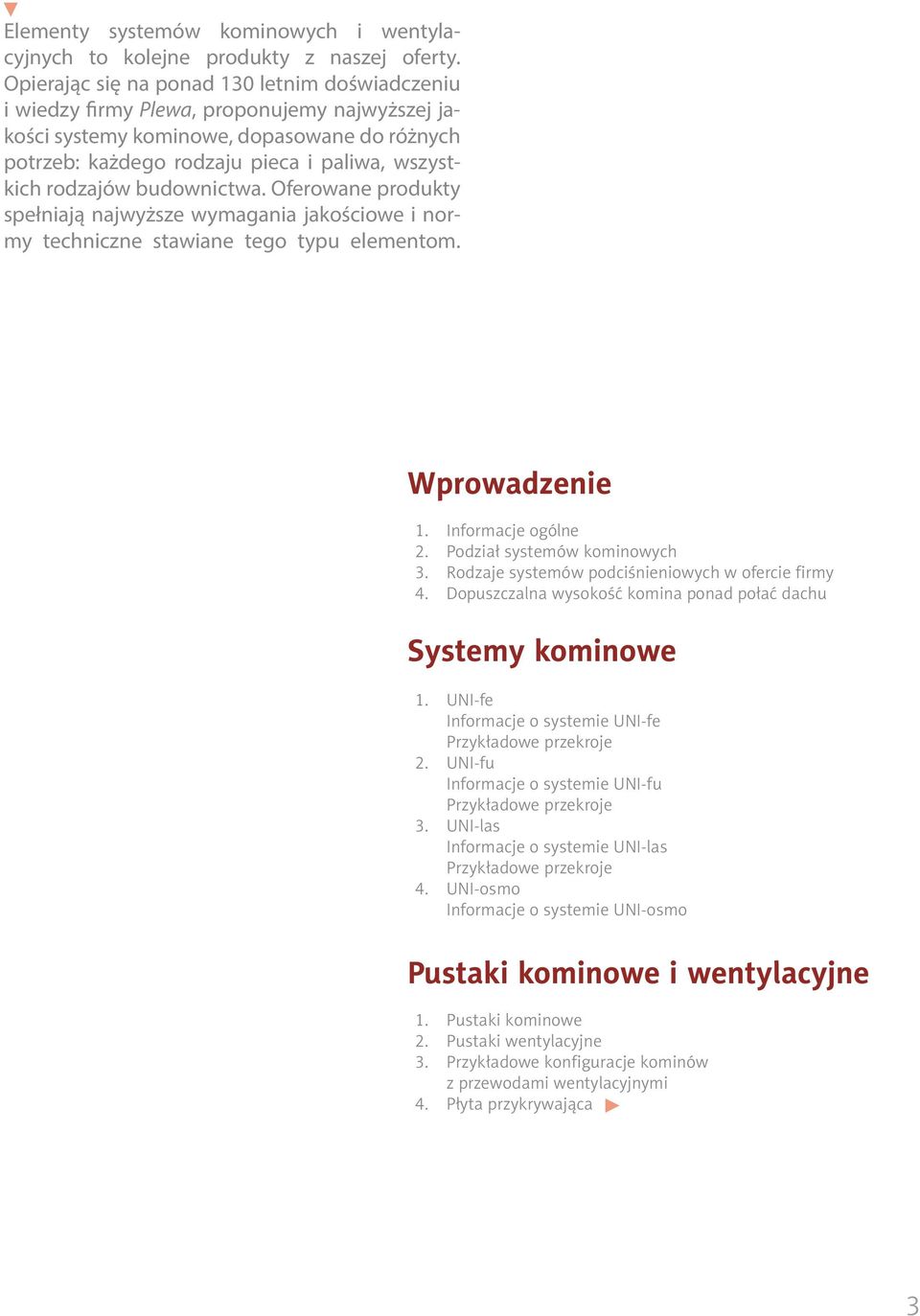 rodzajów budownictwa. Oferowane produkty spełniają najwyższe wymagania jakościowe i normy techniczne stawiane tego typu elementom. Wprowadzenie 1. Informacje ogólne 2. Podział systemów kominowych 3.