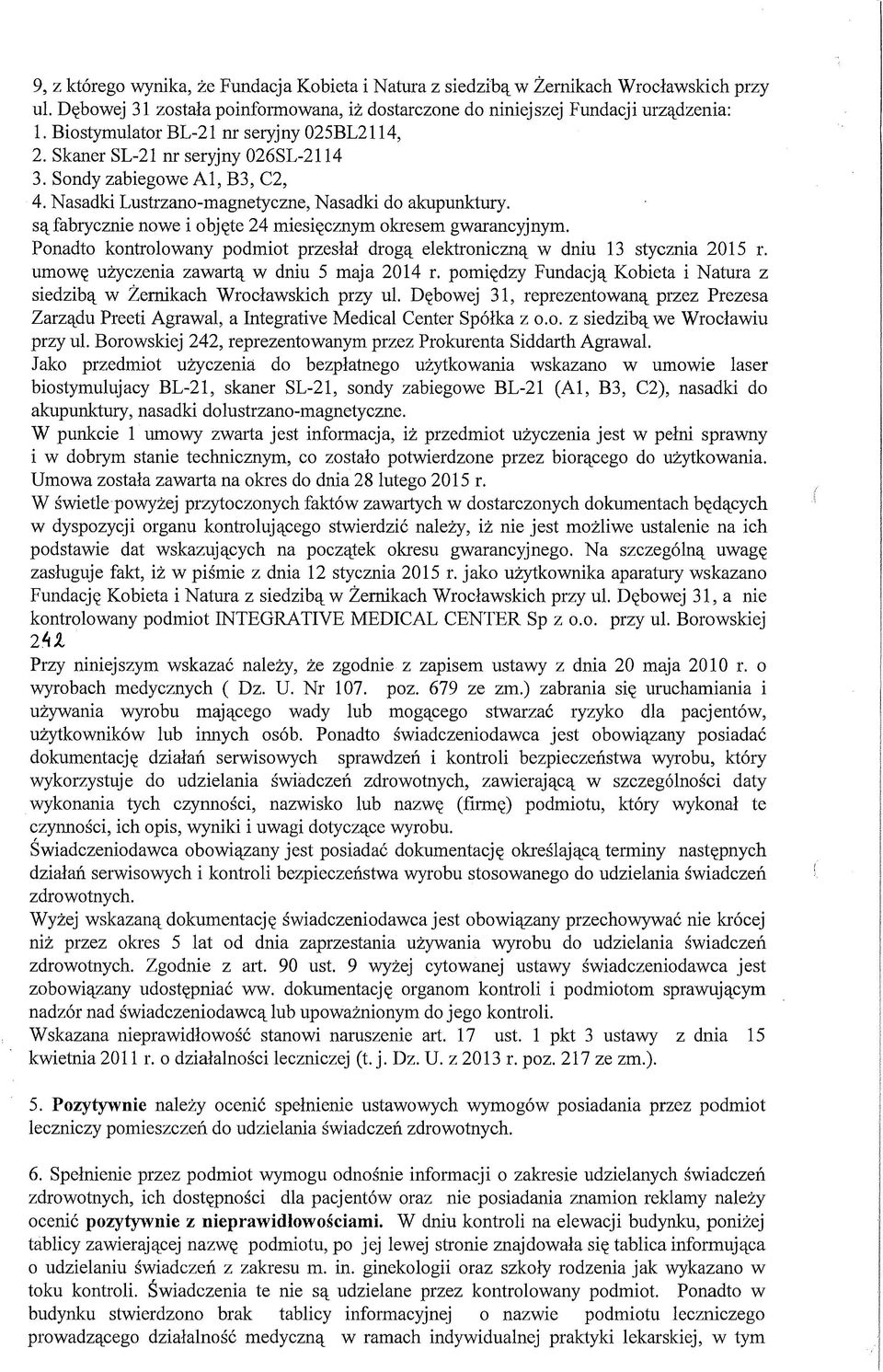 są fabrycznie nowe i objęte 24 miesięcznym okresem gwarancyjnym. Ponadto kontrolowany podmiot przesłał drogą elektroniczną w dniu 13 stycznia 2015 r. umowę użyczenia zawartą w dniu 5 maja 2014 r.