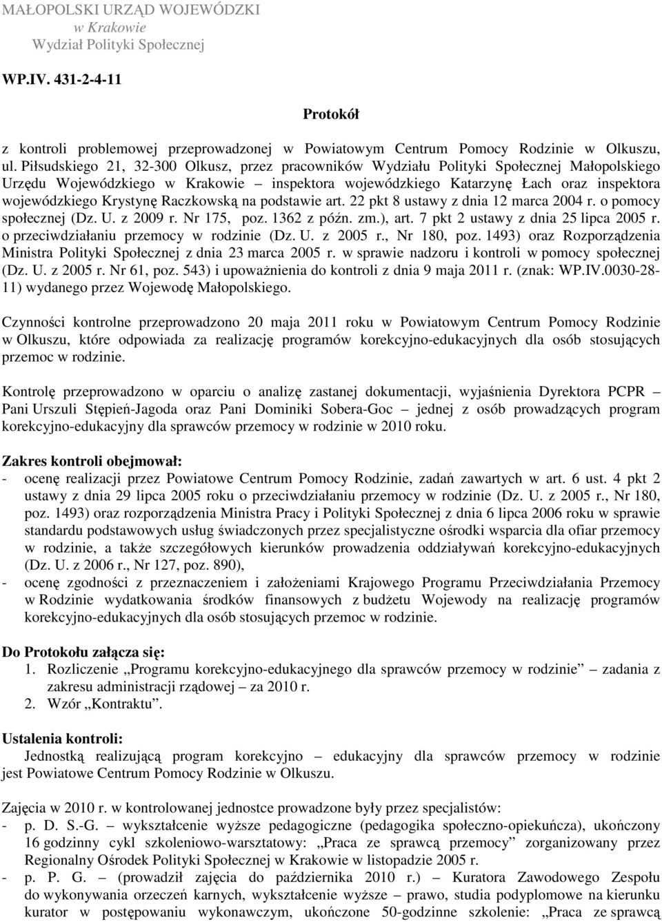 Krystynę Raczkowską na podstawie art. 22 pkt 8 ustawy z dnia 12 marca 2004 r. o pomocy społecznej (Dz. U. z 2009 r. Nr 175, poz. 1362 z późn. zm.), art. 7 pkt 2 ustawy z dnia 25 lipca 2005 r.