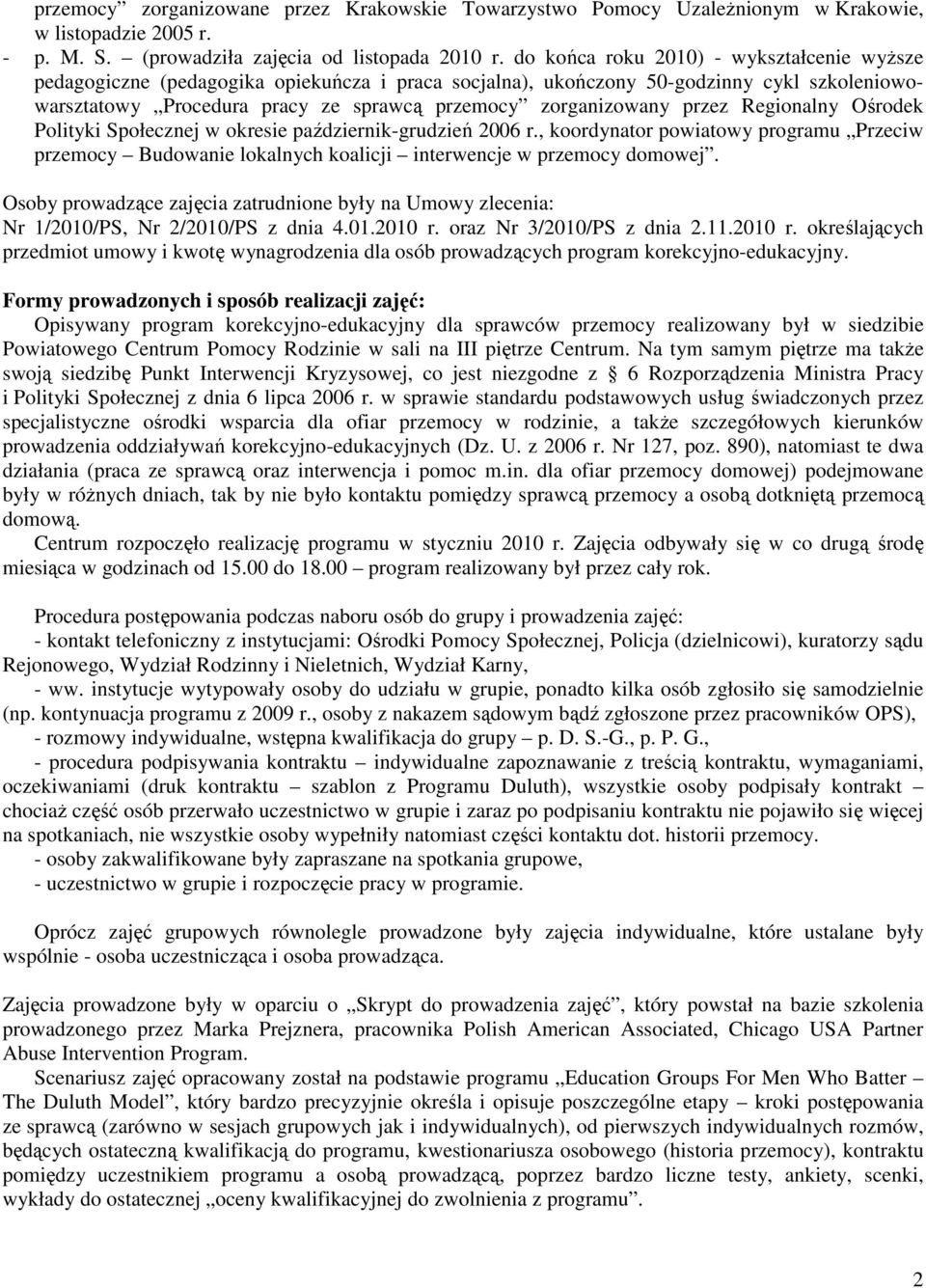 przez Regionalny Ośrodek Polityki Społecznej w okresie październik-grudzień 2006 r., koordynator powiatowy programu Przeciw przemocy Budowanie lokalnych koalicji interwencje w przemocy domowej.