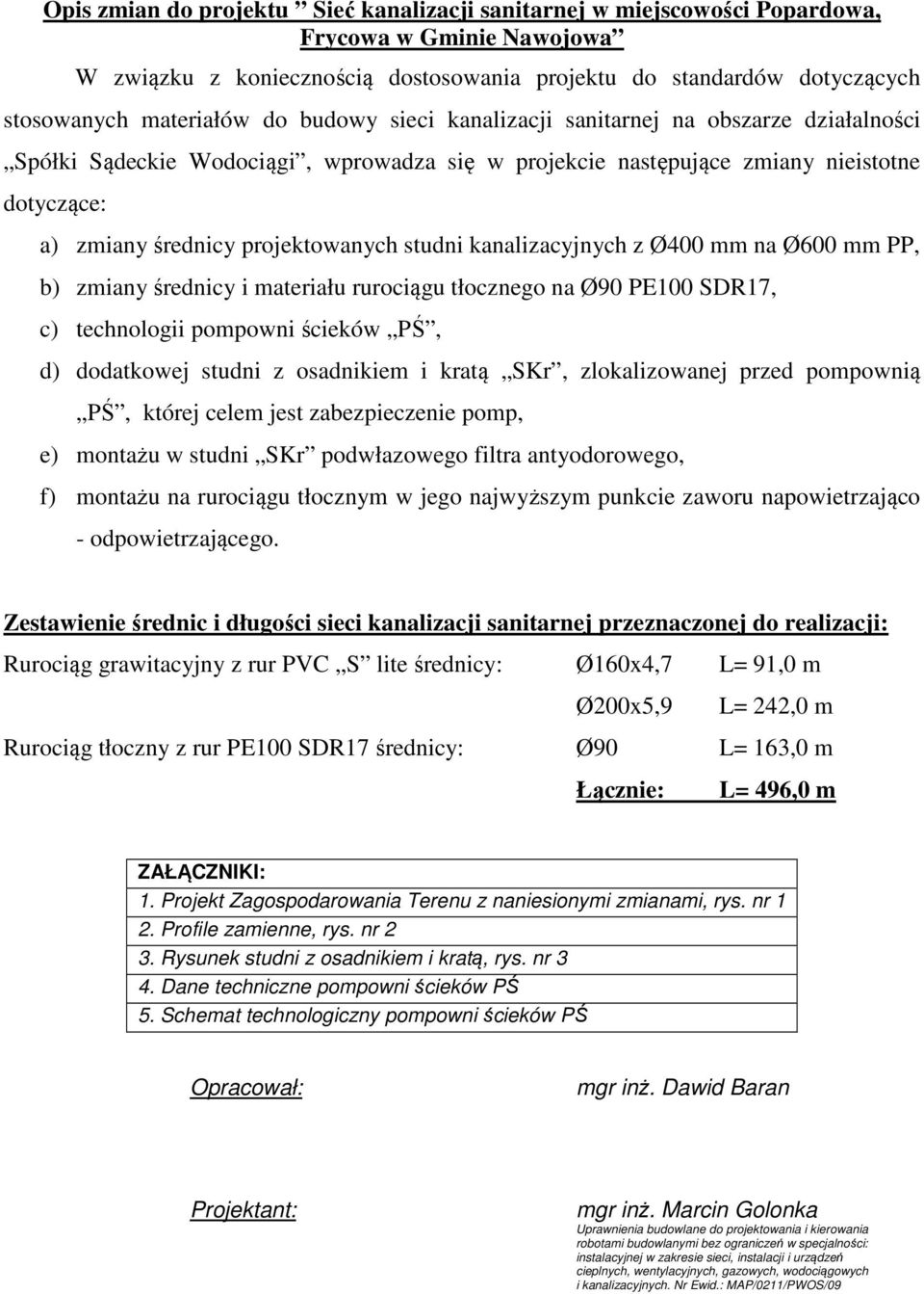 kanalizacyjnych z Ø400 mm na Ø600 mm PP, b) zmiany średnicy i materiału rurociągu tłocznego na Ø90 PE100 SDR17, c) technologii pompowni ścieków PŚ, d) dodatkowej studni z osadnikiem i kratą SKr,