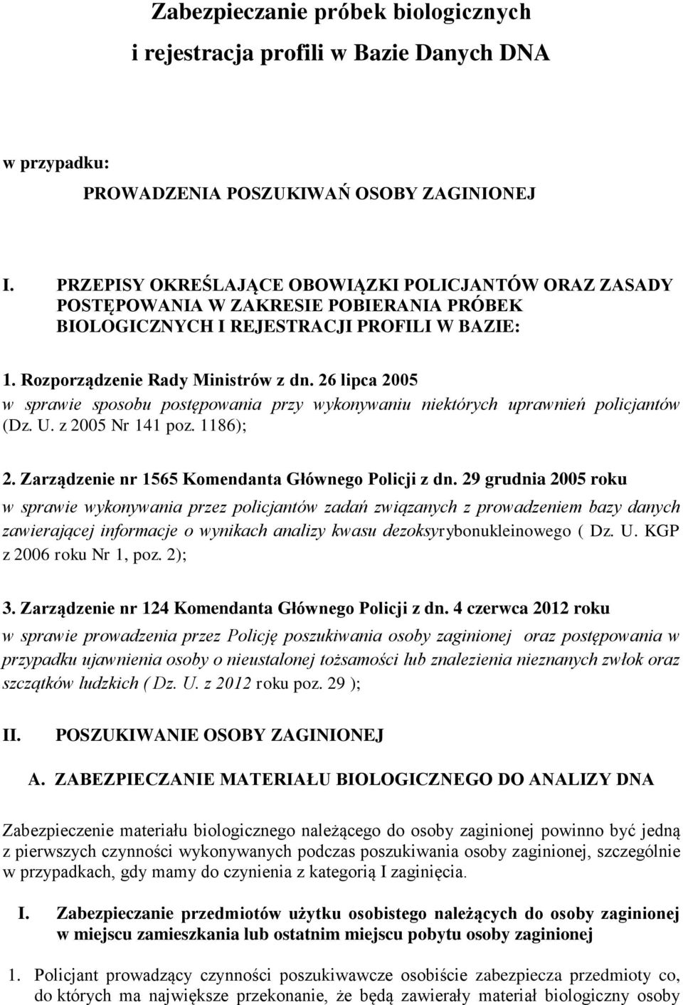 26 lipca 2005 w sprawie sposobu postępowania przy wykonywaniu niektórych uprawnień policjantów (Dz. U. z 2005 Nr 141 poz. 1186); 2. Zarządzenie nr 1565 Komendanta Głównego Policji z dn.