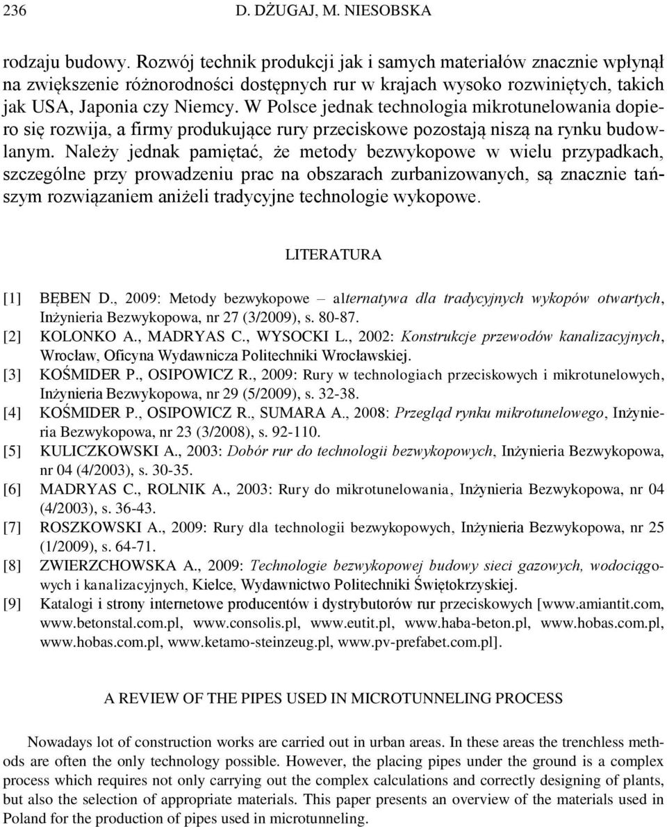 W Polsce jednak technologia mikrotunelowania dopiero się rozwija, a firmy produkujące rury przeciskowe pozostają niszą na rynku budowlanym.