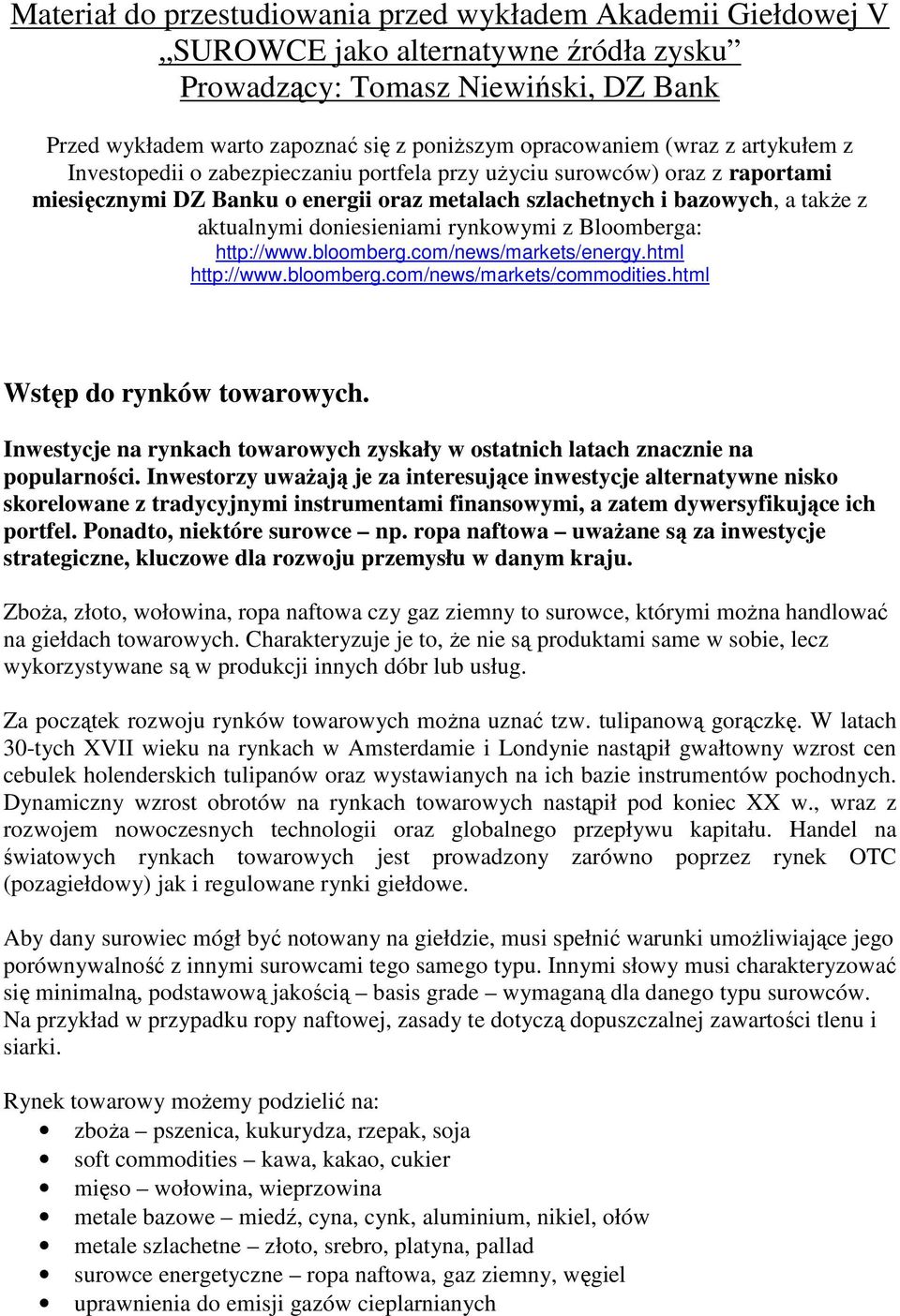 doniesieniami rynkowymi z Bloomberga: http://www.bloomberg.com/news/markets/energy.html http://www.bloomberg.com/news/markets/commodities.html Wstęp do rynków towarowych.