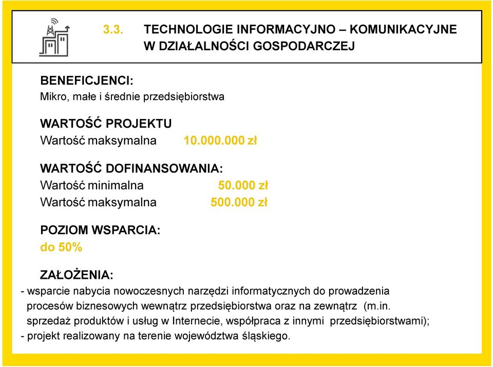 000 zł POZIOM WSPARCIA: do 50% ZAŁOŻENIA: - wsparcie nabycia nowoczesnych narzędzi informatycznych do prowadzenia procesów biznesowych