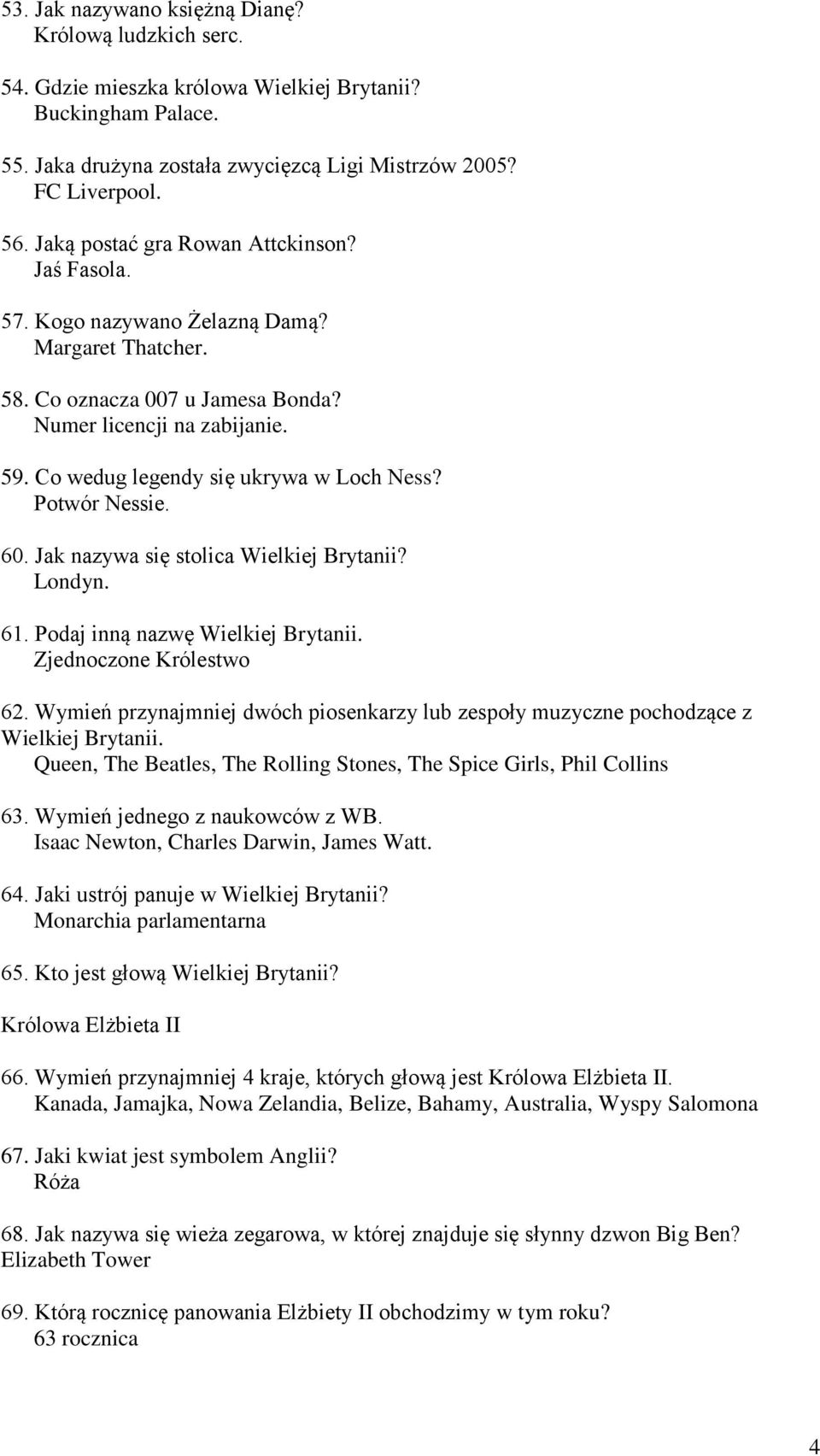 Co wedug legendy się ukrywa w Loch Ness? Potwór Nessie. 60. Jak nazywa się stolica Wielkiej Brytanii? Londyn. 61. Podaj inną nazwę Wielkiej Brytanii. Zjednoczone Królestwo 62.