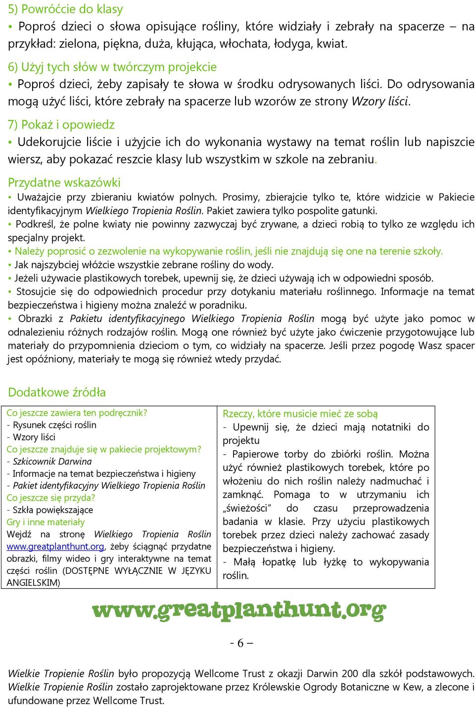 7) Pokaż i opowiedz Udekorujcie liście i użyjcie ich do wykonania wystawy na temat roślin lub napiszcie wiersz, aby pokazać reszcie klasy lub wszystkim w szkole na zebraniu.