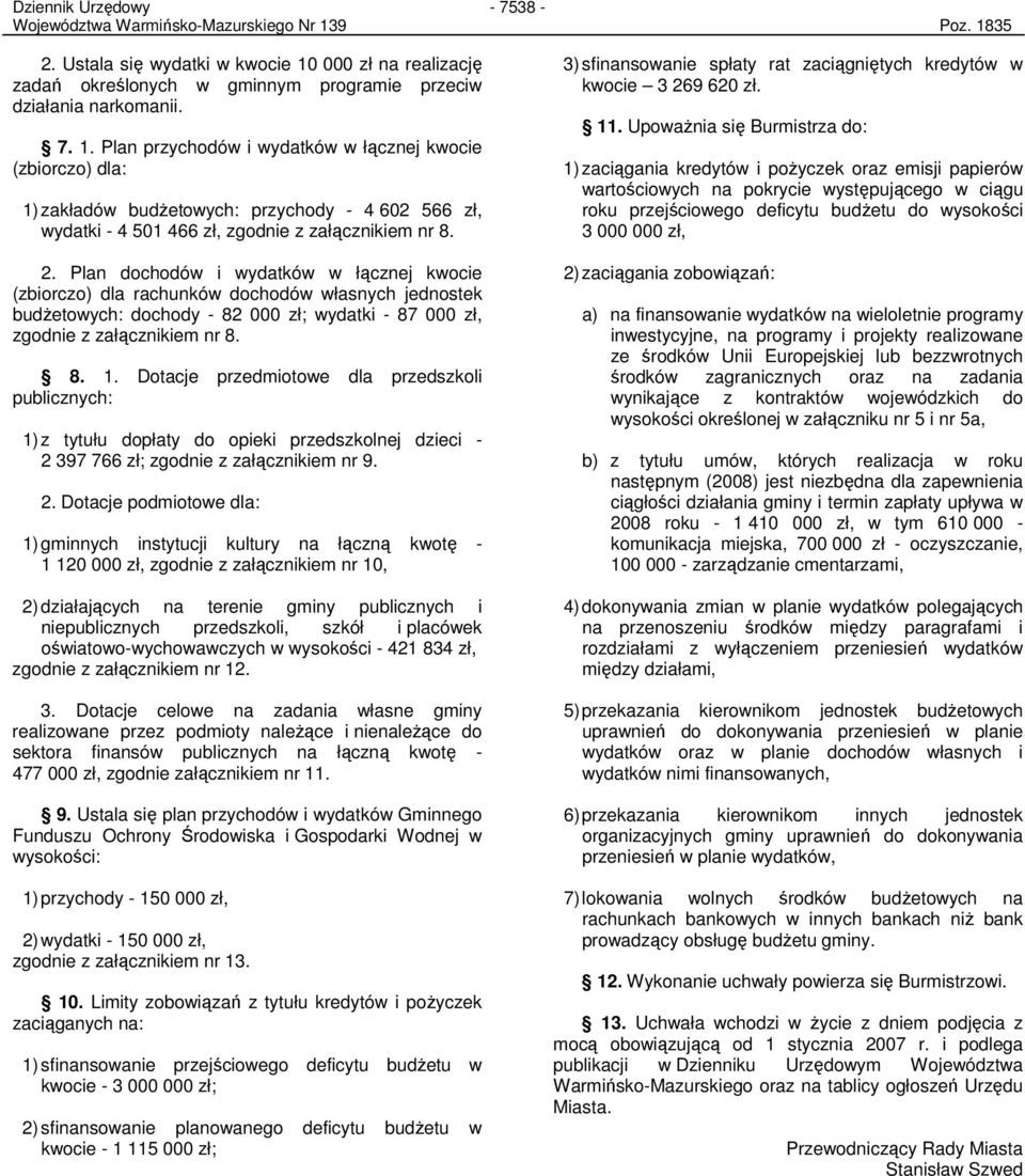 2. Plan dochodów i wydatków w łącznej kwocie (zbiorczo) dla rachunków dochodów własnych jednostek budŝetowych: dochody - 82 000 zł; wydatki - 87 000 zł, zgodnie z załącznikiem nr 8. 8. 1.