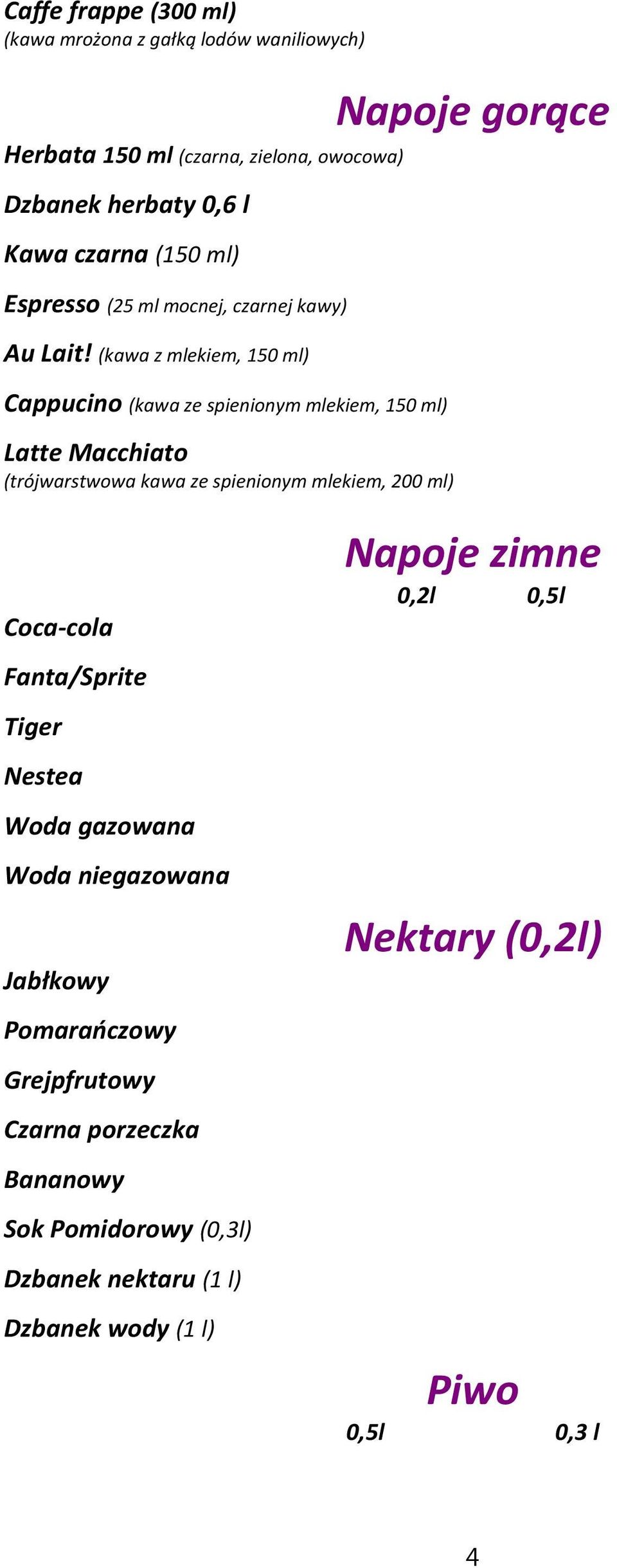 (kawa z mlekiem, 150 ml) Cappucino (kawa ze spienionym mlekiem, 150 ml) Latte Macchiato (trójwarstwowa kawa ze spienionym mlekiem, 200 ml) Napoje